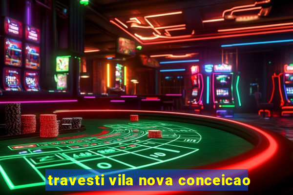 travesti vila nova conceicao